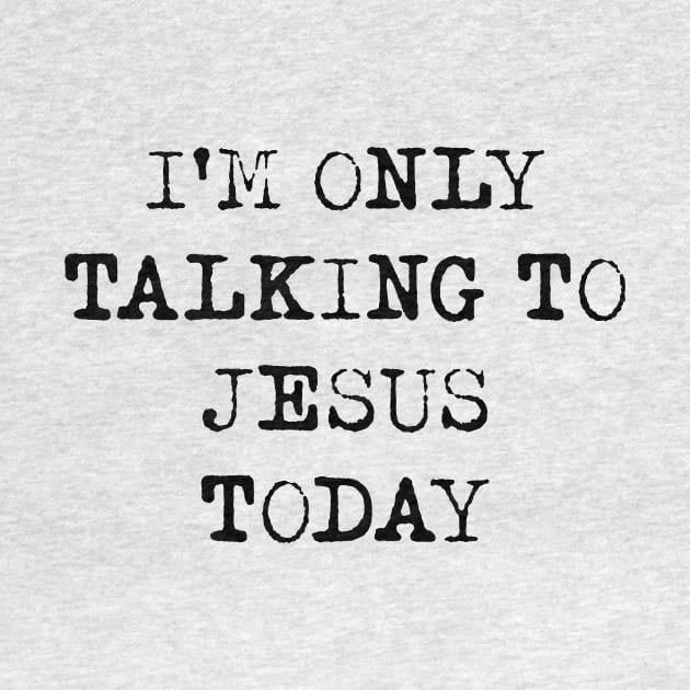 I'm Only Talking To Jesus Today Shirt by Alana Clothing